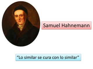 Samuel Hahnemann
“Lo similar se cura con lo similar”
 