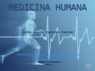 MEDICINA HUMANA
Leidy Dayana Espinosa Cuestas
UNIVERSIDAD DE CIENCIAS APLICADAS Y AMBIENTALES (UDCA )
FACULTAD DE CIENCIAS DE LA SALUD
DEPARTAMENTO DE MEDICINA
BOGOTA D.C-COLOMBIA
2013-2
 
