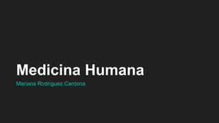 Medicina Humana
Mariana Rodríguez Cardona
 