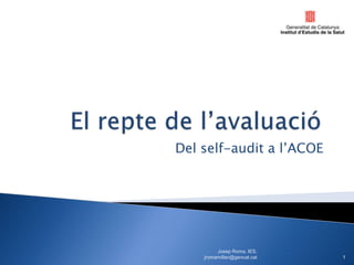 Del self-audit a l’ACOE




         Josep Roma, IES,
    jromamillan@gencat.cat   1
 
