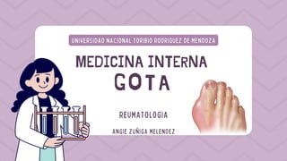 MEDICINA INTERNA
GOTA
UNIVERSIDAD NACIONAL TORIBIO RODRIGUEZ DE MENDOZA
REUMATOLOGIA


ANGIE ZUÑIGA MELENDEZ
 