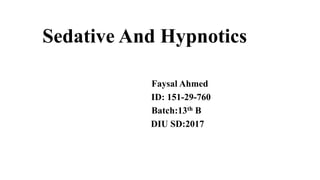 Sedative And Hypnotics
Faysal Ahmed
ID: 151-29-760
Batch:13th B
DIU SD:2017
 