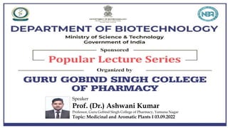 Speaker
Prof. (Dr.) Ashwani Kumar
Professor, Guru Gobind Singh College of Pharmacy, Yamuna Nagar
Topic: Medicinal and Aromatic Plants I 03.09.2022
 