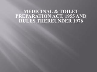 MEDICINAL & TOILET
PREPARATION ACT, 1955 AND
RULES THEREUNDER 1976
 