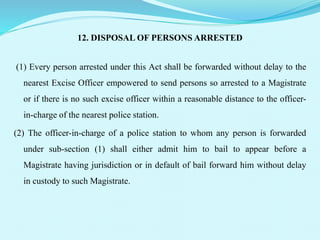 12. DISPOSAL OF PERSONS ARRESTED
(1) Every person arrested under this Act shall be forwarded without delay to the
nearest ...