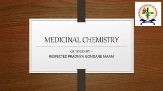 MEDICINAL CHEMISTRY
GUIDED BY –
RESPECTED PRADNYA GONDANE MAAM
 