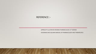 REFERENCE :-
LIPPINCOTT ILLUSTRATED REVIEWS PHARMACOLOGY, 6TH EDITION
GOODMAN AND GILLMAN MANUAL OF PHARMACOLOGY AND THERAPEUTICS.
 