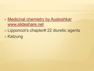  Medicinal chemistry by Austoshkar
www.slideshare.net
 Lipponcot’s chapter# 22 diuretic agents
 Katzung
 