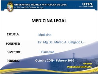 ESCUELA :  PONENTE: MEDICINA LEGAL PERIODO : Dr. Mg.Sc. Marco A. Salgado C. Octubre 2009 - Febrero 2010 BIMESTRE: II Bimestre. Medicina 