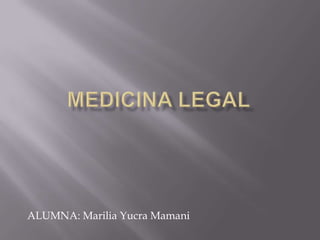 MEDICINA LEGAL ALUMNA: MariliaYucra Mamani 