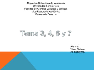 República Bolivariana de Venezuela
Universidad Fermín Toro
Facultad de Ciencias Jurídicas y políticas
Vice-Rectorado Académico
Escuela de Derecho
Alumno:
Yhon El chaer
CI: 26142208
 