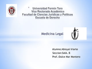 Medicina Legal
Alumno:Abixyai Iriarte
Seccion:SAIA. B
Prof.:Dulce Mar Montero
*
 