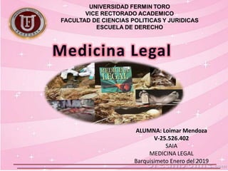ALUMNA: Loimar Mendoza
V-25.526.402
SAIA
MEDICINA LEGAL
Barquisimeto Enero del 2019
 