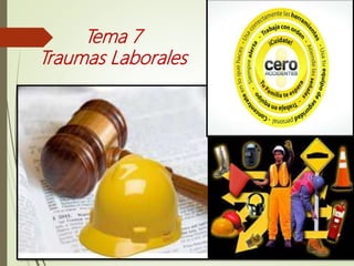 Tema 7
Traumas Laborales
 