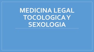 MEDICINA LEGAL
TOCOLOGICAY
SEXOLOGIA
 