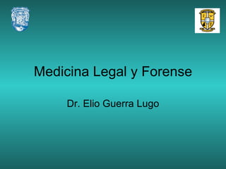 Medicina Legal y Forense Dr. Elio Guerra Lugo 