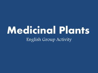Medicinal Plants
English Group Activity
 