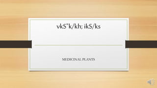 vkS"k/kh;ikS/ks
MEDICINAL PLANTS
 