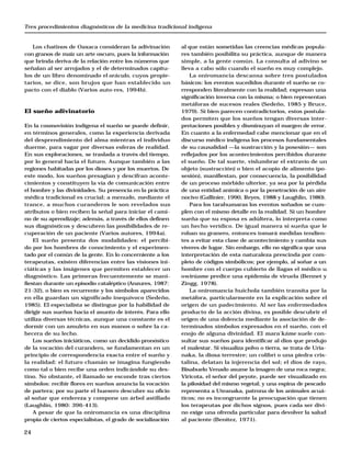 Tres procedimientos diagnósticos de la medicina tradicional indígena 
24 
Los chatinos de Oaxaca consideran la adivinación 
con granos de maíz un arte oscuro, pues la información 
que brinda deriva de la relación entre los números que 
señalan al ser arrojados y el de determinados capítu-los 
de un libro denominado el oráculo, cuyos propie-tarios, 
se dice, son brujos que han establecido un 
pacto con el diablo (Varios auto-res, 1994b). 
El sueño adivinatorio 
En la cosmovisión indígena el sueño se puede definir, 
en términos generales, como la experiencia derivada 
del desprendimiento del alma mientras el individuo 
duerme, para vagar por diversas esferas de realidad. 
En sus exploraciones, se traslada a través del tiempo, 
por lo general hacia el futuro. Aunque también a las 
regiones habitadas por los dioses y por los muertos. De 
este modo, los sueños presagian y descifran aconte-cimientos 
y constituyen la vía de comunicación entre 
el hombre y las divinidades. Su presencia en la práctica 
médica tradicional es crucial; a menudo, mediante el 
trance, a muchos curanderos le son revelados sus 
atributos o bien reciben la señal para iniciar el cami-no 
de su aprendizaje; además, a través de ellos definen 
sus diagnósticos y descubren las posibilidades de re-cuperación 
de un paciente (Varios autores, 1994a). 
El sueño presenta dos modalidades: el percibi-do 
por los hombres de conocimiento y el experimen-tado 
por el común de la gente. En lo concerniente a los 
terapeutas, existen diferencias entre las visiones ini-ciáticas 
y las imágenes que permiten establecer un 
diagnóstico. Las primeras frecuentemente se mani-fiestan 
durante un episodio cataléptico (Anzures, 1987: 
21-32), o bien es recurrente y los símbolos aparecidos 
en ella guardan un significado inequívoco (Sedeño, 
1985). El especialista se distingue por la habilidad de 
dirigir sus sueños hacia el asunto de interés. Para ello 
utiliza diversas técnicas, aunque una constante es el 
dormir con un amuleto en sus manos o sobre la ca-becera 
de su lecho. 
Los sueños iniciáticos, como un decidido pronóstico 
de la vocación del curandero, se fundamentan en un 
principio de correspondencia exacta entre el sueño y 
la realidad: el futuro chamán se imagina fungiendo 
como tal o bien recibe una orden indicándole su des-tino. 
No obstante, el llamado se esconde tras ciertos 
símbolos: recibir flores en sueños anuncia la vocación 
de partera; por su parte el huesero descubre su oficio 
al soñar que endereza y compone un árbol astillado 
(Laughlin, 1980: 396-413). 
A pesar de que la oniromancia es una disciplina 
propia de ciertos especialistas, el grado de socialización 
al que están sometidas las creencias médicas popula-res 
también posibilita su práctica, aunque de manera 
simple, a la gente común. La consulta al adivino se 
lleva a cabo sólo cuando el sueño es muy complejo. 
La oniromancia descansa sobre tres postulados 
básicos: los eventos sucedidos durante el sueño se co-rresponden 
literalmente con la realidad; expresan una 
significación inversa con la misma; o bien representan 
metáforas de sucesos reales (Sedeño, 1985 y Bruce, 
1979). Si bien parecen contradictorios, estos postula-dos 
permiten que los sueños tengan diversas inter-pretaciones 
posibles y disminuyan el margen de error. 
En cuanto a la enfermedad cabe mencionar que en el 
discurso médico indígena los procesos fundamentales 
de su causalidad —la sustracción y la posesión— son 
reflejados por los acontecimientos percibidos durante 
el sueño. De tal suerte, vislumbrar el extravío de un 
objeto (sustracción) o bien el acopio de alimento (po-sesión), 
manifiestan, por consecuencia, la posibilidad 
de un proceso mórbido ulterior, ya sea por la pérdida 
de una entidad anímica o por la penetración de un aire 
nocivo (Gallinier, 1990, Reyes, 1988 y Laughlin, 1980). 
Para los tarahumaras los eventos soñados se cum-plen 
con el mismo detalle en la realidad. Si un hombre 
sueña que su esposa es adúltera, lo interpreta como 
un hecho verídico. De igual manera si sueña que le 
roban su granero, entonces tomará medidas tendien-tes 
a evitar esta clase de acontecimiento y cambia sus 
víveres de lugar. Sin embargo, ello no significa que una 
interpretación de esta naturaleza prescinda por com-pleto 
de códigos simbólicos; por ejemplo, al soñar a un 
hombre con el cuerpo cubierto de llagas el médico u 
owirúame predice una epidemia de viruela (Bennet y 
Zingg, 1978). 
La oniromancia huichola también transita por la 
metáfora, particularmente en la explicación sobre el 
origen de un padecimiento. Al ser las enfermedades 
producto de la acción divina, es posible descubrir el 
origen de una dolencia mediante la asociación de de-terminados 
símbolos expresados en el sueño, con el 
enojo de alguna divinidad. El mara’káme suele con-sultar 
sus sueños para identificar al dios que produjo 
el malestar. Si visualiza polvo o tierra, se trata de Uria-naka, 
la diosa terrestre; un colibrí o una piedra cris-talina, 
delatan la injerencia del sol; el dios de rayo, 
Bisabuelo Venado asume la imagen de una roca negra; 
Viricota, el señor del peyote, puede ser visualizado en 
la pilosidad del mismo vegetal; y una espina de pescado 
representa a Uteanaka, patrona de los animales acuá-ticos; 
no es incongruente la preocupación que tienen 
los terapeutas por dichos signos, pues cada ser divi-no 
exige una ofrenda particular para devolver la salud 
al paciente (Benítez, 1971). 
 