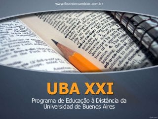UBA XXI
Programa de Educação à Distância da
Universidad de Buenos Aires
www.flezintercambios.com.br
 