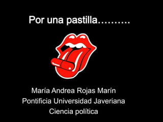 María Andrea Rojas Marín
Pontificia Universidad Javeriana
         Ciencia política
 
