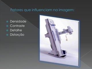  Densidade
 Contraste
 Detalhe
 Distorção
 