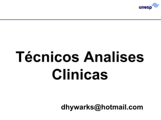 Técnicos Analises 
Clinicas 
dhywarks@hotmail.com 
 
