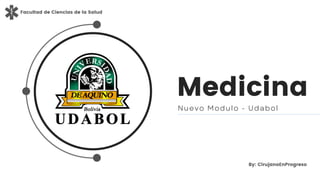 Medicina
Nuevo Modulo - Udabol
Facultad de Ciencias de la Salud
By: CirujanoEnProgreso
 