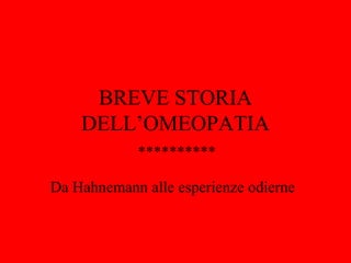 BREVE STORIA
    DELL’OMEOPATIA
            **********

Da Hahnemann alle esperienze odierne
 