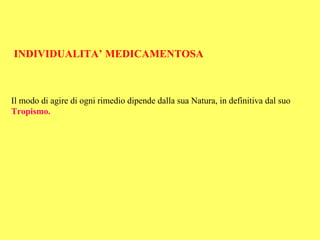 INDIVIDUALITA’ MEDICAMENTOSA



Il modo di agire di ogni rimedio dipende dalla sua Natura, in definitiva dal suo
Tropismo.
 