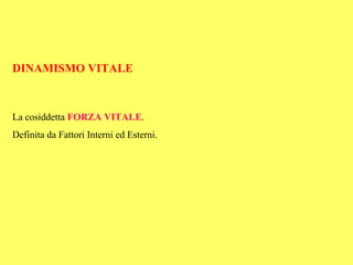 DINAMISMO VITALE



La cosiddetta FORZA VITALE.
Definita da Fattori Interni ed Esterni.
 