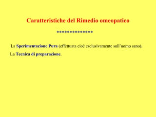 Caratteristiche del Rimedio omeopatico
                         **************

La Sperimentazione Pura (effettuata cioè esclusivamente sull’uomo sano).
La Tecnica di preparazione.
 