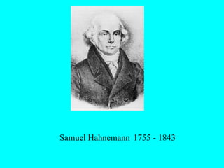 Samuel Hahnemann 1755 - 1843
 