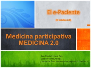 Dra. Marta Ferrero Ros. 
Sección de Neurología. 
Comité de Ética Asistencial de Segovia. 21-06-2012 
 
