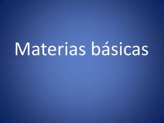 Materias básicas
 