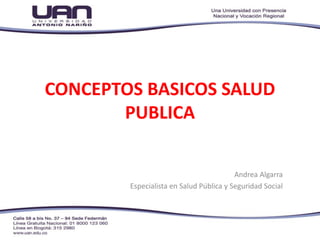 CONCEPTOS BASICOS SALUD
PUBLICA
Andrea Algarra
Especialista en Salud Pública y Seguridad Social
 