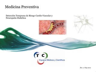 Medicina Preventiva
Detección Temprana de Riesgo Cardio-Vascular y
Neuropatía Diabética
Rev. 17 Sep 2012
 