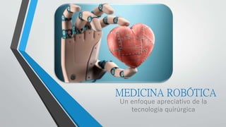 MEDICINA ROBÓTICA
Un enfoque apreciativo de la
tecnología quirúrgica
 