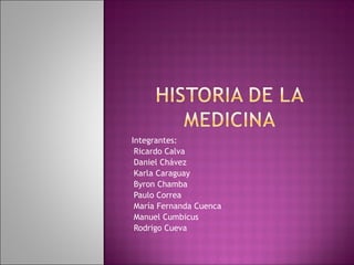 Integrantes:
•Ricardo Calva
•Daniel Chávez
•Karla Caraguay
•Byron Chamba
•Paulo Correa
•María Fernanda Cuenca
•Manuel Cumbicus
•Rodrigo Cueva
 