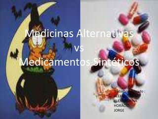 Medicinas AlternativasvsMedicamentos Sintéticos Trabalho realizado : ALEXANDRA ALEXANDRINA HORÁCIO JORGE 