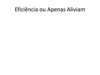 Eficiência ou Apenas Aliviam  