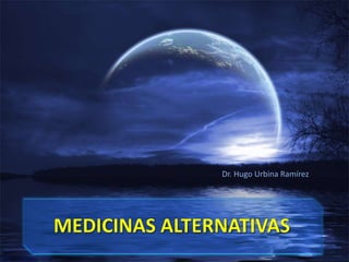 Dr. Hugo Urbina Ramírez MEDICINAS ALTERNATIVAS 