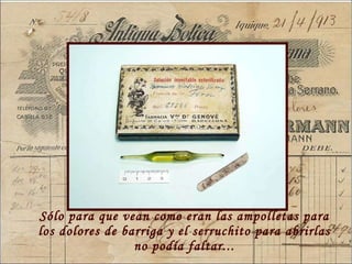 Sólo para que vean como eran las ampolletas para los dolores de barriga y el serruchito  para abrirlas no podía faltar... 