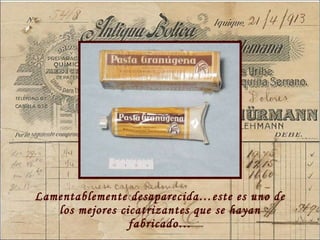 Lamentablemente desaparecida…este es uno de los mejores cicatrizantes que se hayan fabricado… 