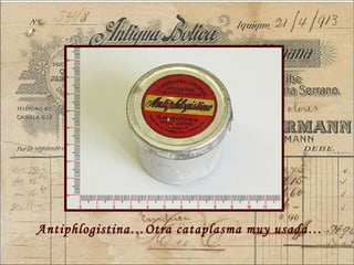 Antiphlogistina…Otra cataplasma muy usada… 