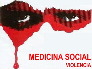 MEDICINA SOCIAL
VIOLENCIA
 