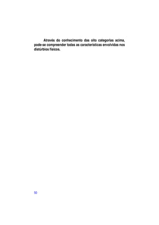 Através do conhecimento das oito categorias acima,
pode-se compreender todas as características envolvidas nos
distúrbios físicos.




50
 