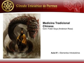 Medicina Tradicional
Chinesa
Com: Frater Goya (Anderson Rosa)




        Aula 01 – Elementos Introdutórios
 