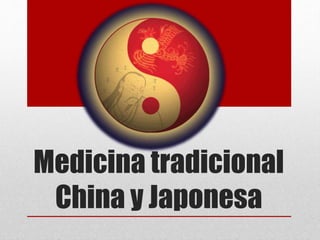 Medicina tradicional
China y Japonesa
 