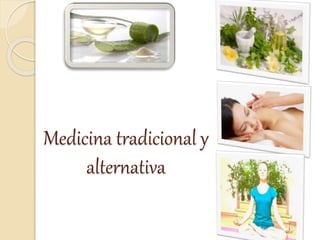 Medicina tradicional y
alternativa
 